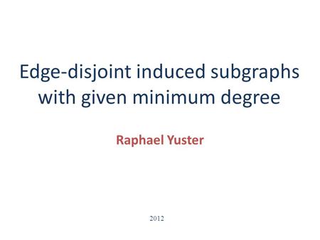 Edge-disjoint induced subgraphs with given minimum degree Raphael Yuster 2012.