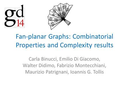Fan-planar Graphs: Combinatorial Properties and Complexity results Carla Binucci, Emilio Di Giacomo, Walter Didimo, Fabrizio Montecchiani, Maurizio Patrignani,