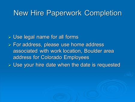 New Hire Paperwork Completion  Use legal name for all forms  For address, please use home address associated with work location, Boulder area address.