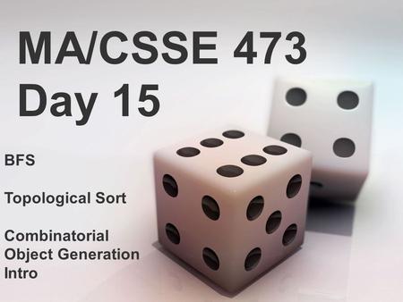 MA/CSSE 473 Day 15 BFS Topological Sort Combinatorial Object Generation Intro.