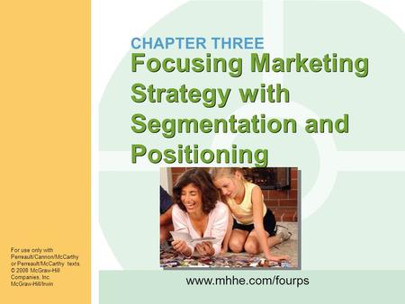 Www.mhhe.com/fourps Focusing Marketing Strategy with Segmentation and Positioning For use only with Perreault/Cannon/McCarthy or Perreault/McCarthy texts.