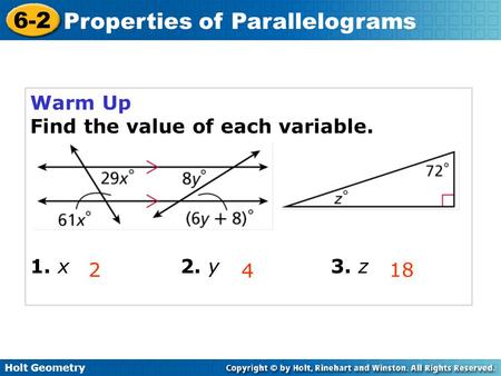 Holt Geometry 6-2 Properties of Parallelograms Warm Up Find the value of each variable. 1. x2. y3. z 218 4.