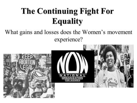 The Continuing Fight For Equality What gains and losses does the Women’s movement experience?