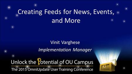 Creating Feeds for News, Events, and More Vinit Varghese Implementation Manager.