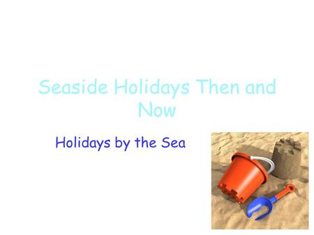 Seaside Holidays Then and Now Holidays by the Sea.