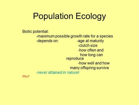 Population Ecology Biotic potential: -maximum possible growth rate for a species -depends on: -age at maturity -clutch size -how often and how long can.