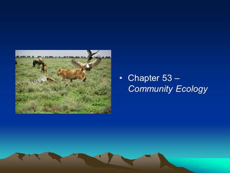 Chapter 53 – Community Ecology What is a community? A community is a group of populations of various species living close enough for potential interaction.