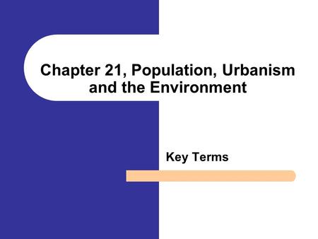 Chapter 21, Population, Urbanism and the Environment Key Terms.