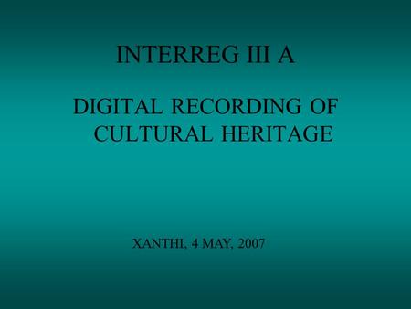 INTERREG III A DIGITAL RECORDING OF CULTURAL HERITAGE XANTHI, 4 MAY, 2007.