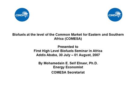 Biofuels at the level of the Common Market for Eastern and Southern Africa (COMESA) Presented to First High Level Biofuels Seminar in Africa Addis Ababa,
