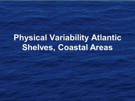 Physical Variability Atlantic Shelves, Coastal Areas.