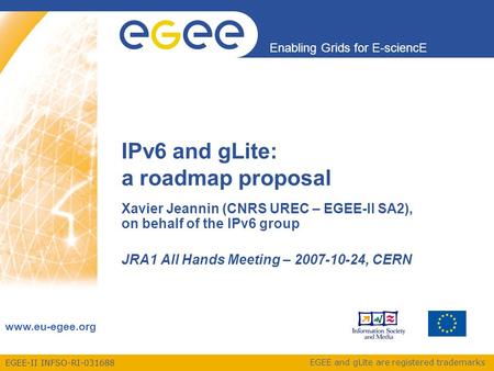 EGEE-II INFSO-RI-031688 Enabling Grids for E-sciencE www.eu-egee.org EGEE and gLite are registered trademarks IPv6 and gLite: a roadmap proposal Xavier.