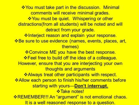 Socratic Seminar Guidelines  You must take part in the discussion. Minimal comments will receive minimal grades.  You must be quiet. Whispering or other.