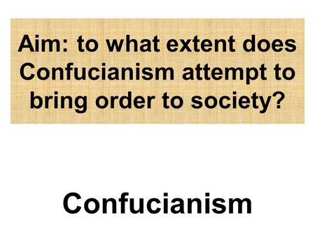 Aim: to what extent does Confucianism attempt to bring order to society? Confucianism.