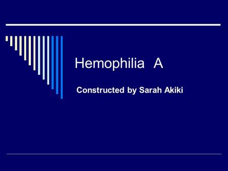 Hemophilia A Constructed by Sarah Akiki. Overview of the disease  Hemophilia A is an X-linked, recessive, bleeding disorder caused by a deficiency in.