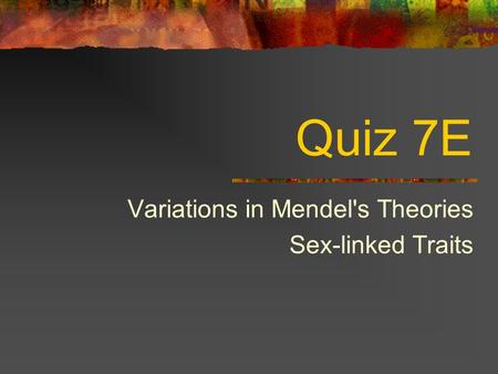 Quiz 7E Variations in Mendel's Theories Sex-linked Traits.
