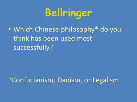 Bellringer Which Chinese philosophy* do you think has been used most successfully? *Confucianism, Daoism, or Legalism.