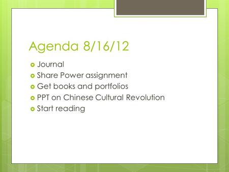 Agenda 8/16/12  Journal  Share Power assignment  Get books and portfolios  PPT on Chinese Cultural Revolution  Start reading.