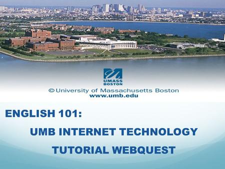 ENGLISH 101: UMB INTERNET TECHNOLOGY TUTORIAL WEBQUEST.