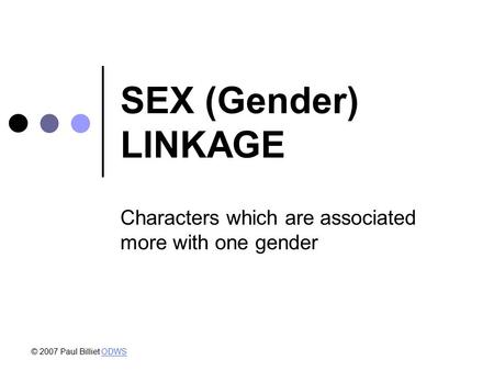 SEX (Gender) LINKAGE Characters which are associated more with one gender © 2007 Paul Billiet ODWSODWS.
