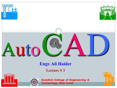 Auto C CC CAD    Engr. Ali Haider Swedish College of Engineering & Technology, Wah Cantt Lecture # 3.
