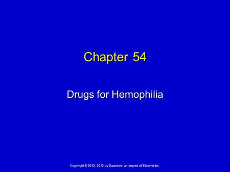 Copyright © 2013, 2010 by Saunders, an imprint of Elsevier Inc. Chapter 54 Drugs for Hemophilia.