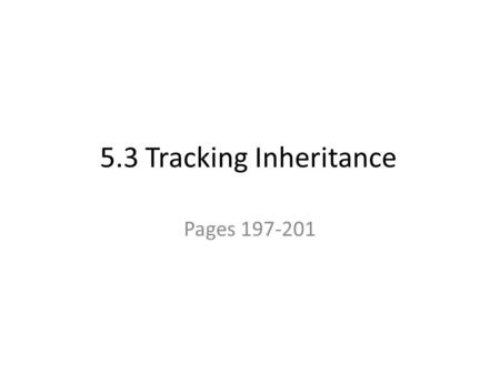 5.3 Tracking Inheritance Pages 197-201.