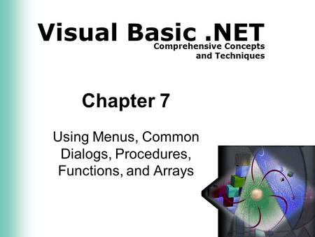 Visual Basic.NET Comprehensive Concepts and Techniques Chapter 7 Using Menus, Common Dialogs, Procedures, Functions, and Arrays.