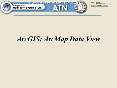 ATN GIS Support  ArcGIS: ArcMap Data View.