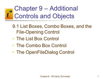 Chapter 9 - VB.Net by Schneider1 Chapter 9 – Additional Controls and Objects 9.1 List Boxes, Combo Boxes, and the File-Opening Control The List Box Control.