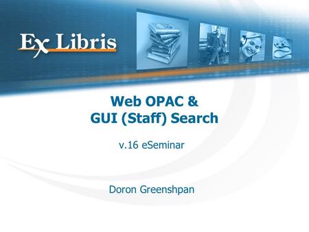 Web OPAC & GUI (Staff) Search v.16 eSeminar Doron Greenshpan.