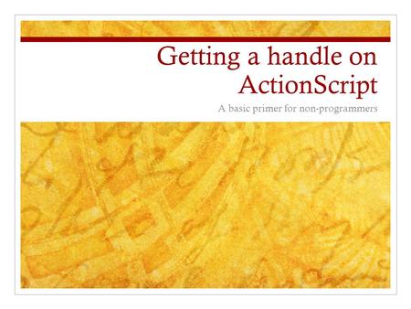 Getting a handle on ActionScript A basic primer for non-programmers.