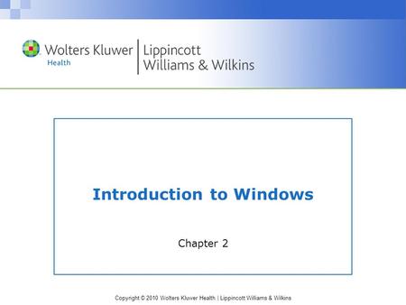 Copyright © 2010 Wolters Kluwer Health | Lippincott Williams & Wilkins Introduction to Windows Chapter 2.