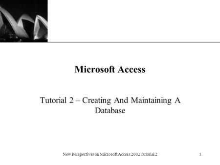 XP New Perspectives on Microsoft Access 2002 Tutorial 21 Microsoft Access Tutorial 2 – Creating And Maintaining A Database.