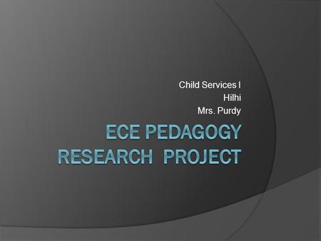Child Services I Hilhi Mrs. Purdy. Pedagogy  Pedagogy [ped-uh-goh-jee, -goj-ee] 1. The function or work of a teacher; teaching. 2. The art or science.