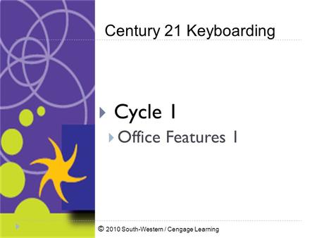 © 2010 South-Western / Cengage Learning Century 21 Keyboarding  Cycle 1  Office Features 1.