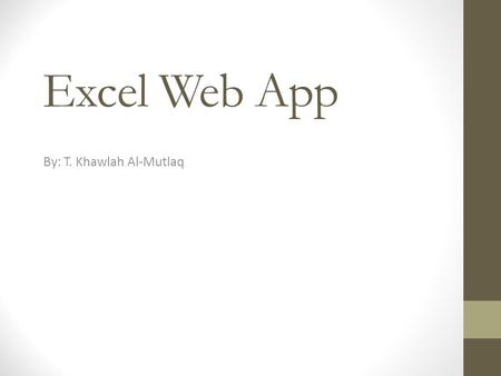 Excel Web App By: T. Khawlah Al-Mutlaq. Introduction to Spreadsheets A spreadsheet is an electronic file used to organize related data and perform calculations.