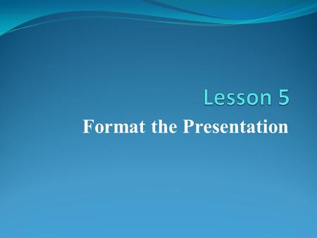 Format the Presentation. Selecting and Deselecting Objects 1.An object cannot be manipulated until it is selected. 2.Select various objects on PowerPoint.