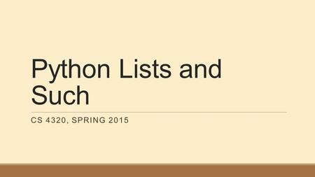 Python Lists and Such CS 4320, SPRING 2015. List Functions len(s) is the length of list s s + t is the concatenation of lists s and t s.append(x) adds.