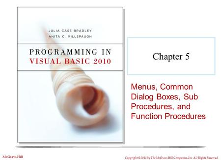 Chapter 5 Menus, Common Dialog Boxes, Sub Procedures, and Function Procedures Copyright © 2011 by The McGraw-Hill Companies, Inc. All Rights Reserved.