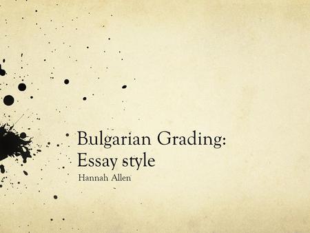 Bulgarian Grading: Essay style Hannah Allen. Pedagogy The method and practice of teaching.