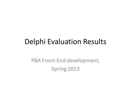 Delphi Evaluation Results PBA Front-End development, Spring 2013.