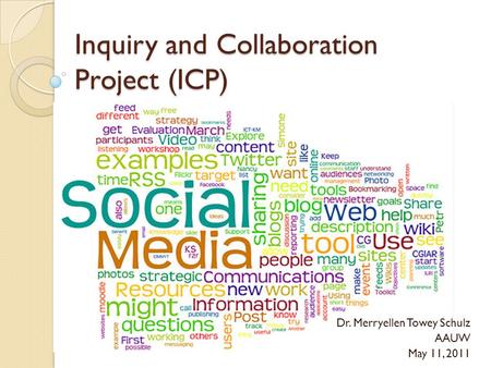 Inquiry and Collaboration Project (ICP) Dr. Merryellen Towey Schulz AAUW May 11, 2011.