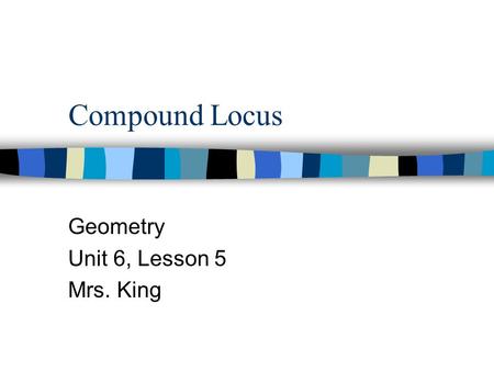 Compound Locus Geometry Unit 6, Lesson 5 Mrs. King.