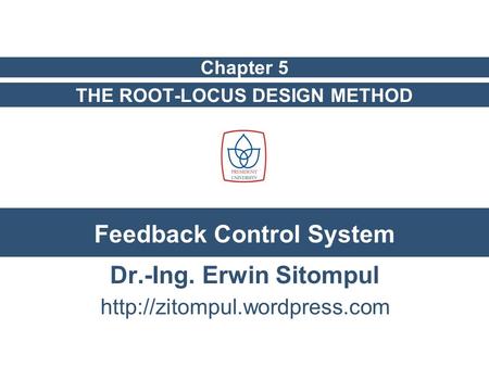Feedback Control System THE ROOT-LOCUS DESIGN METHOD Dr.-Ing. Erwin Sitompul Chapter 5