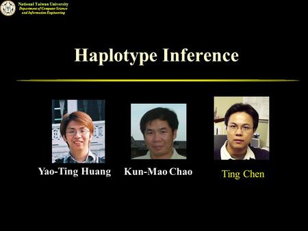 National Taiwan University Department of Computer Science and Information Engineering Haplotype Inference Yao-Ting Huang Kun-Mao Chao.