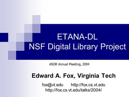 ETANA-DL NSF Digital Library Project Edward A. Fox, Virginia Tech ASOR Annual Meeting, 2004