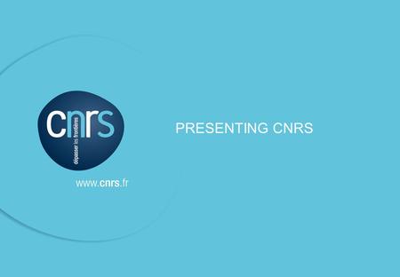 © CNRS / Dircom / March 2013 PRESENTING CNRS. © CNRS / Dircom / March 2013 P. 01 ● I CNRS is a scientific and technological public organization under.