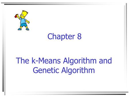 Chapter 8 The k-Means Algorithm and Genetic Algorithm.