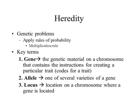 Heredity Genetic problems –Apply rules of probability Multiplication rule Key terms 1. Gene  the genetic material on a chromosome that contains the instructions.